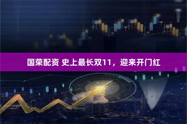 国荣配资 史上最长双11，迎来开门红
