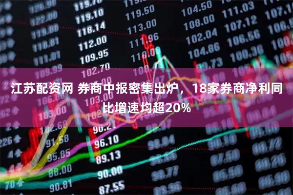 江苏配资网 券商中报密集出炉，18家券商净利同比增速均超20%