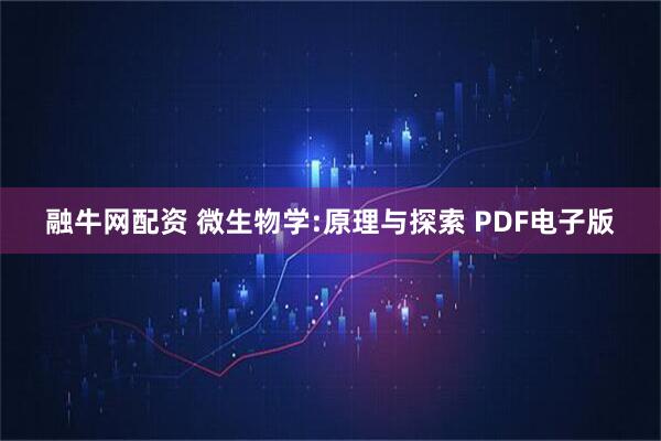 融牛网配资 微生物学:原理与探索 PDF电子版
