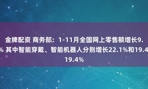 金牌配资 商务部：1-11月全国网上零售额增长9.1% 其中智能穿戴、智能机器人分别增长22.1%和19.4%